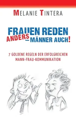 Frauen reden anders - Mnner auch!: 7 goldene Regeln der erfolgreichen Mann-Frau Kommunikation