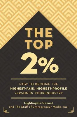 A felső 2 százalék: Hogyan válhatsz a legjobban fizetett, legmagasabban jegyzett személlyé az iparágadban? - The Top 2 Percent: How to Become the Highest-Paid, Highest-Profile Person in Your Industry