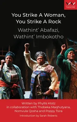 You Strike a Woman, You Strike a Rock / Wathint' Abafazi, Wathint' Imbokotho: A Play (Egy színdarab) - You Strike a Woman, You Strike a Rock / Wathint' Abafazi, Wathint' Imbokotho: A Play