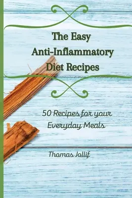 A könnyű gyulladáscsökkentő diéta receptjei: 50 recept a mindennapi étkezéshez - The Easy Anti-Inflammatory Diet Recipes: 50 Recipes for your Everyday Meals