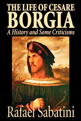 Cesare Borgia élete by Rafael Sabatini, Életrajz és önéletrajz, Történelmi könyvek - The Life of Cesare Borgia by Rafael Sabatini, Biography & Autobiography, Historical