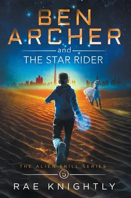 Ben Archer és a csillaglovas (The Alien Skill Series, 5. könyv) - Ben Archer and the Star Rider (The Alien Skill Series, Book 5)