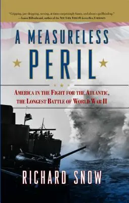 Mérhetetlen veszély: Amerika az Atlanti-óceánért folytatott harcban, a második világháború leghosszabb csatája - Measureless Peril: America in the Fight for the Atlantic, the Longest Battle of World War II