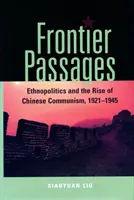 Határátkelőhelyek: Etnopolitika és a kínai kommunizmus felemelkedése, 1921-1945 - Frontier Passages: Ethnopolitics and the Rise of Chinese Communism, 1921-1945