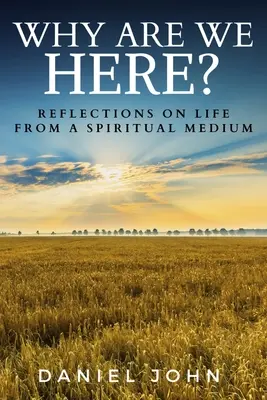 Miért vagyunk itt? Elmélkedések az életről egy spirituális médiumtól - Why Are We Here?: Reflections on Life from a Spiritual Medium