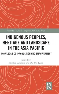 Bennszülött népek, örökség és táj az ázsiai csendes-óceáni térségben: A tudás közös előállítása és a felhatalmazás - Indigenous Peoples, Heritage and Landscape in the Asia Pacific: Knowledge Co-Production and Empowerment