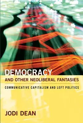 Demokrácia és más neoliberális fantáziák: A kommunikatív kapitalizmus és a baloldali politika - Democracy and Other Neoliberal Fantasies: Communicative Capitalism and Left Politics