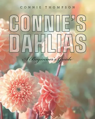 Connie dáliái: Dahliák: A kezdő útmutató - Connie's Dahlias: A Beginner's Guide