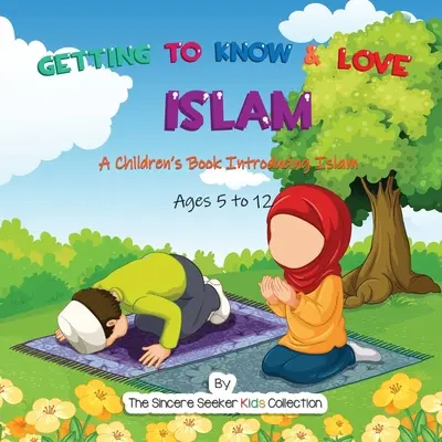 Az iszlám megismerése és szeretete: Az iszlámot bemutató gyermekkönyv - Getting to Know & Love Islam: A Children's Book Introducing Islam