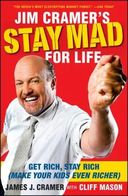 Jim Cramer Maradj őrült egy életen át! Gazdagodj meg, maradj gazdag (tedd még gazdagabbá a gyerekeidet) - Jim Cramer's Stay Mad for Life: Get Rich, Stay Rich (Make Your Kids Even Richer)