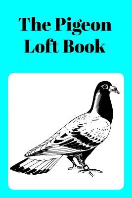 The Pigeon Loft Book: Racing and Breeding Loft Book with Aqua Cover