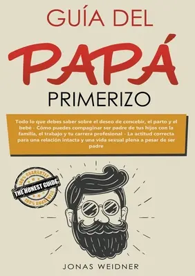 Gua del pap primerizo: Todo lo que debes saber sobre el deseo de concebir, el parto y el beb. Cmo puedes compaginar ser padre de tus hijos