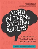 ADHD tizenéveseknél és fiatal felnőtteknél: A Mindfulness alapú munkafüzet, hogy MEGFIGYELMEZTESSENEK - ADHD in Teens & Young Adults: A Mindfulness Based Workbook to Keep You ANCHORED