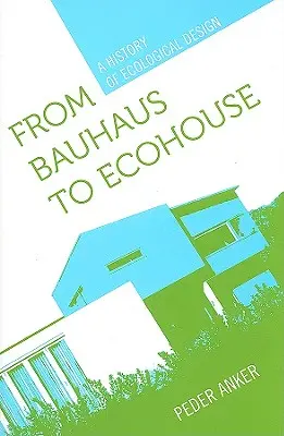 A Bauhaus-tól az ökoházig: Az ökológiai tervezés története - From Bauhaus to Ecohouse: A History of Ecological Design