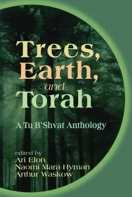 Fák, Föld és Tóra: Shvat antológia - Trees, Earth, and Torah: A Tu B'Shvat Anthology