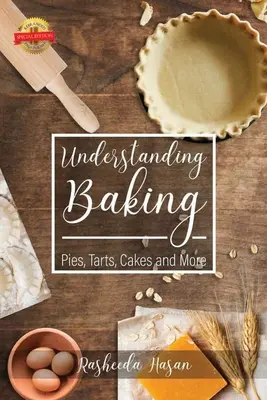 A sütés megértése: Torták, sütemények, torták és még sok minden más - Understanding Baking: Pies, Tarts, Cakes and More