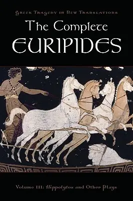 A teljes Euripidész: kötet: Hippolütosz és más darabok - The Complete Euripides: Volume III: Hippolytos and Other Plays