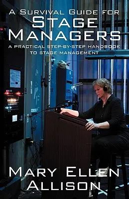 Túlélési útmutató színpadi menedzsereknek: Gyakorlati lépésről lépésre útmutató a színpadi menedzsmenthez - A Survival Guide for Stage Managers: A Practical Step-By-Step Handbook to Stage Management