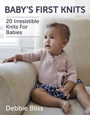 A baba első kötései: 20 ellenállhatatlan kötés csecsemők számára - Baby's First Knits: 20 Irresistible Knits for Babies