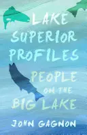 Lake Superior Profilok: Emberek a Nagy-tónál - Lake Superior Profiles: People on the Big Lake