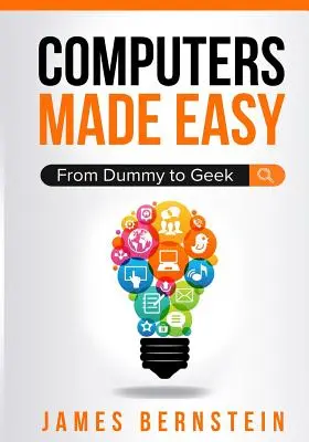 Számítógépek könnyen tanulhatóvá téve: A tökfilkótól a stréberig - Computers Made Easy: From Dummy To Geek