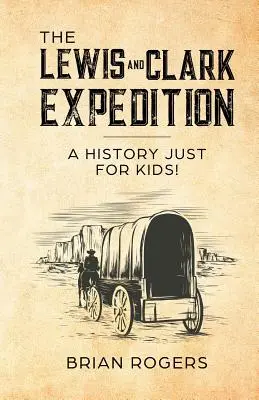 A Lewis és Clark-expedíció: A History Just For Kids! - The Lewis and Clark Expedition: A History Just For Kids!