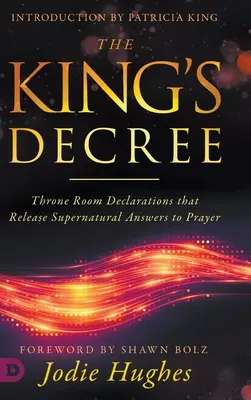 A király rendelete: Tróntermi kijelentések, amelyek természetfeletti válaszokat adnak az imára - The King's Decree: Throne Room Declarations that Release Supernatural Answers to Prayer