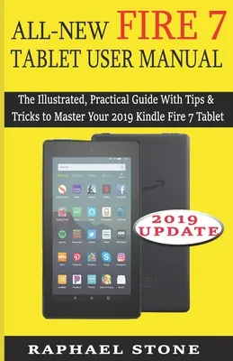 Uživatelská příručka ke zcela novému tabletu Fire 7: Všichni uživatelé, kteří se chtějí naučit ovládat tablet Kindle Fire 7: Ilustrovaný praktický průvodce s tipy a triky pro ovládnutí tabletu Kindle Fire 7 2019 - All-New Fire 7 Tablet User Manual: The Illustrated, Practical Guide With Tips and Tricks to Master Your 2019 Kindle Fire 7 Tablet