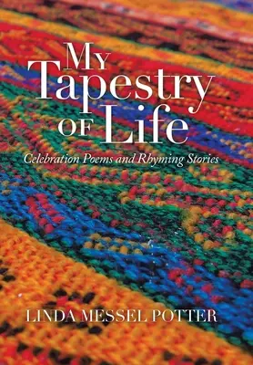 Az életem kárpitja: Ünnepi versek és rímes történetek - My Tapestry of Life: Celebration Poems and Rhyming Stories