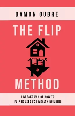 A Flip-módszer: A vagyonépítéshez szükséges házak átruházásának bontása - The Flip Method: A breakdown of how to flip houses for wealth building