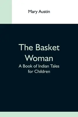 A kosaras nő: A Book Of Indian Tales For Children - The Basket Woman: A Book Of Indian Tales For Children