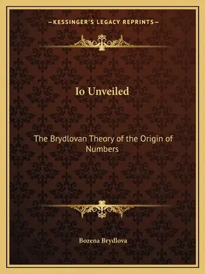 IO Unveiled: A számok eredetének Brydlovan-féle elmélete - IO Unveiled: The Brydlovan Theory of the Origin of Numbers