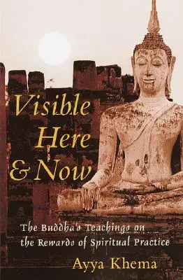 Látható itt és most: A buddhista tanítások a spirituális gyakorlat jutalmáról - Visible Here and Now: The Buddhist Teachings on the Rewards of Spiritual Practice