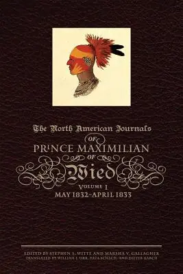 Wiedi Maximilian herceg észak-amerikai naplói, 1. kötet: 1832. május-1833. április - The North American Journals of Prince Maximilian of Wied, Volume 1: May 1832-April 1833