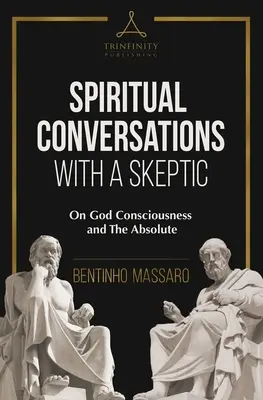 Spirituális beszélgetések egy szkeptikussal: Az isten-tudatról és az abszolútumról - Spiritual Conversations with a Skeptic: On God Consciousness and The Absolute