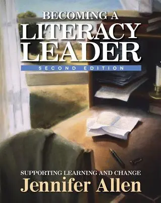 Legyél írástudó vezető, 2. kiadás: A tanulás és a változás támogatása - Becoming a Literacy Leader, 2nd Edition: Supporting Learning and Change