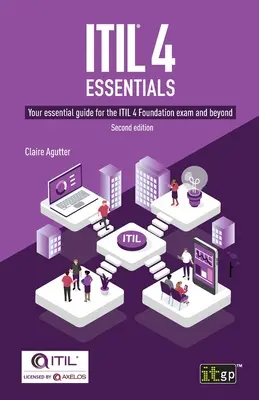 ITIL(R) 4 Essentials: Az ITIL 4 Foundation vizsga és az azon túli vizsgák nélkülözhetetlen útmutatója - ITIL(R) 4 Essentials: Your essential guide for the ITIL 4 Foundation exam and beyond