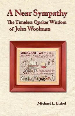 Közel a szimpátia: John Woolman időtlen kvéker bölcsességei - A Near Sympathy: The Timeless Quaker Wisdom of John Woolman