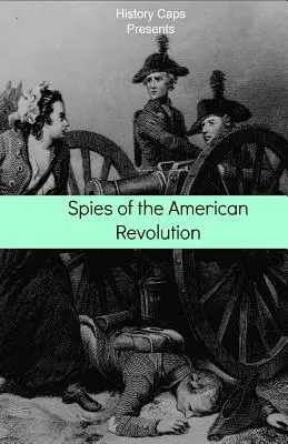 Az amerikai forradalom kémei: George Washington titkos kémkörének története (The Culper Ring) - Spies of the American Revolution: The History of George Washington's Secret Spying Ring (The Culper Ring)