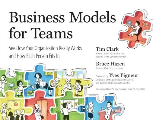 Üzleti modellek csapatoknak: Lásd, hogyan működik valójában a szervezeted, és hogyan illeszkednek bele az egyes személyek - Business Models for Teams: See How Your Organization Really Works and How Each Person Fits in