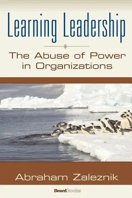 Tanuló vezetés: A hatalommal való visszaélés a szervezetekben - Learning Leadership: The Abuse of Power in Organizations