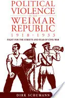 Politikai erőszak a weimari köztársaságban, 1918-1933: Harc az utcákért és a polgárháborútól való félelem - Political Violence in the Weimar Republic, 1918-1933: Fight for the Streets and Fear of Civil War