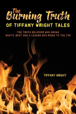 A Tiffany Wright meséinek égő igazsága: Az igazság hívője, aki tudja, mi a legjobb, és egy vezető, aki felemelkedik a csúcsra - The Burning Truth of Tiffany Wright Tales: The truth believer who knows what's best and a leader who rises to the top