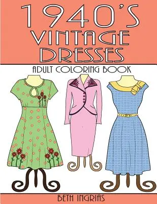 1940's Vintage Dresses: Felnőtt színezőkönyv - 1940's Vintage Dresses: An Adult Coloring Book