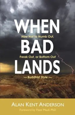 Amikor a rossz földek: Hogyan ne bénulj el, ne borulj ki, és ne ess padlóra - buddhista stílusban - When Bad Lands: How Not to Numb Out, Freak Out, or Bottom Out-Buddhist Style