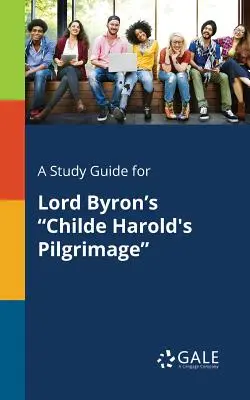 Tanulmányi útmutató Lord Byron Childe Harold zarándokútja című művéhez - A Study Guide for Lord Byron's Childe Harold's Pilgrimage