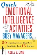 Gyors érzelmi intelligencia tevékenységek elfoglalt vezetők számára: 50 csapatgyakorlat, amelyek mindössze 15 perc alatt eredményt hoznak - Quick Emotional Intelligence Activities for Busy Managers: 50 Team Exercises That Get Results in Just 15 Minutes