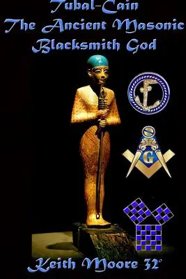 Tubal-Kain Az ősi szabadkőműves kovácsisten - Tubal-Cain The Ancient Masonic Blacksmith God