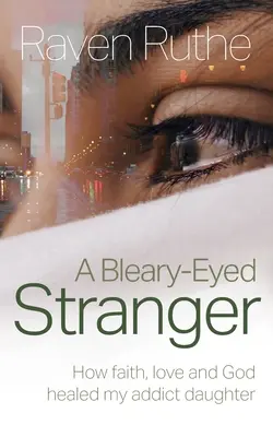 A Bleary-Eyed Stranger: Hogyan gyógyította meg a hit, a szeretet és Isten a függő lányomat? - A Bleary-Eyed Stranger: How faith, love and God healed my addict daughter