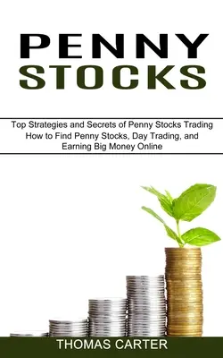 Penny Stocks: Hogyan találjunk Penny Stocks, Day Trading, és nagy pénzt keresni online (Top Strategies and Secrets of Penny Stocks Tradin - Penny Stocks: How to Find Penny Stocks, Day Trading, and Earning Big Money Online (Top Strategies and Secrets of Penny Stocks Tradin